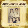 Aunt Mary's Guide: to Raising Children the Old-Fashioned Way