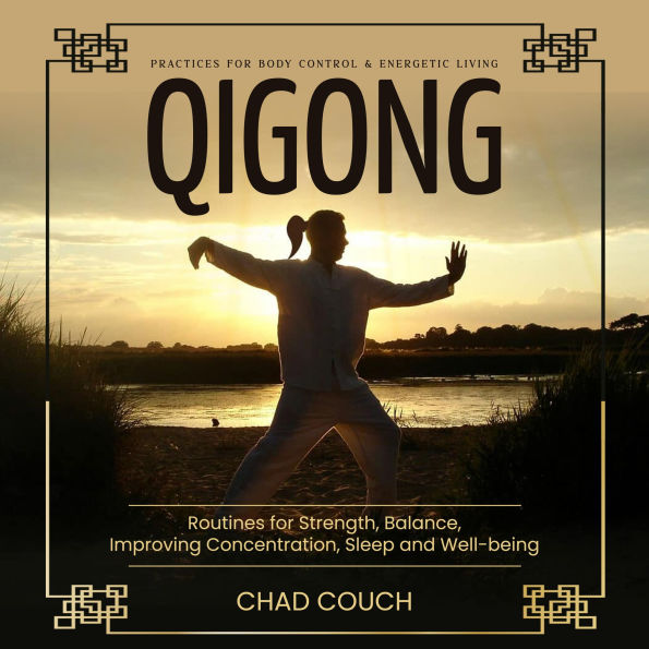 Qigong: Practices for Body Control & Energetic Living (Routines for Strength, Balance, Improving Concentration, Sleep and Well-being)