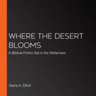 Where the Desert Blooms: A Biblical Fiction Set in the Wilderness