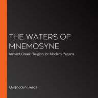 The Waters of Mnemosyne: Ancient Greek Religion for Modern Pagans