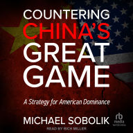 Countering China's Great Game: A Strategy for American Dominance