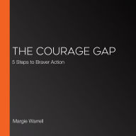 The Courage Gap: 5 Steps to Braver Action