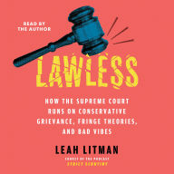 Lawless: How the Supreme Court Runs on Conservative Grievance, Fringe Theories, and Bad Vibes