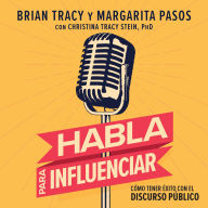 Habla para influenciar: Cómo tener éxito con el discurso público