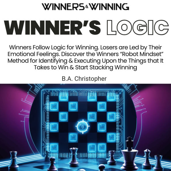 Winner's Logic: Winners Follow Logic for Winning. Losers are Led by Their Emotional Feelings.