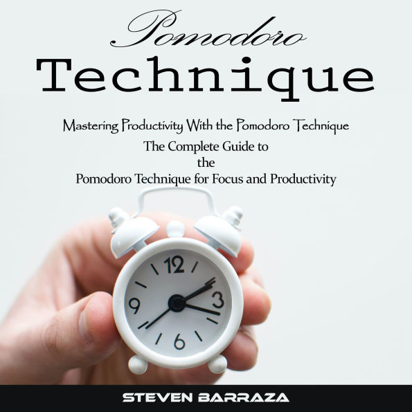 Pomodoro Technique: Mastering Productivity With the Pomodoro Technique (The Complete Guide to the Pomodoro Technique for Focus and Productivity)