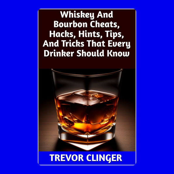 Whiskey And Bourbon Cheats, Hacks, Hints, Tips, And Tricks That Every Drinker Should Know