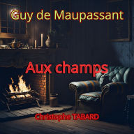Aux champs: Les nouvelles réalistes de Maupassant