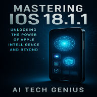 Mastering iOS 18.1.1: Unlocking the Power of Apple Intelligence and Beyond