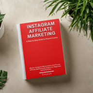 Instagram Affiliate Marketing: A Step-by-Step Guide to Passive Income: Master Instagram Monetization with Proven Affiliate Marketing Strategies for Beginners and Influencers