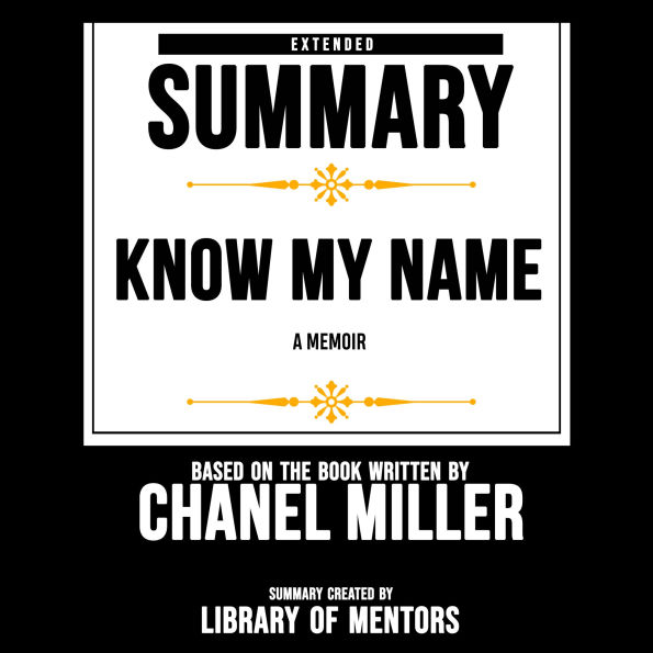 Extended Summary Of Know My Name - A Memoir: Based On The Book Written By Chanel Miller (Abridged)