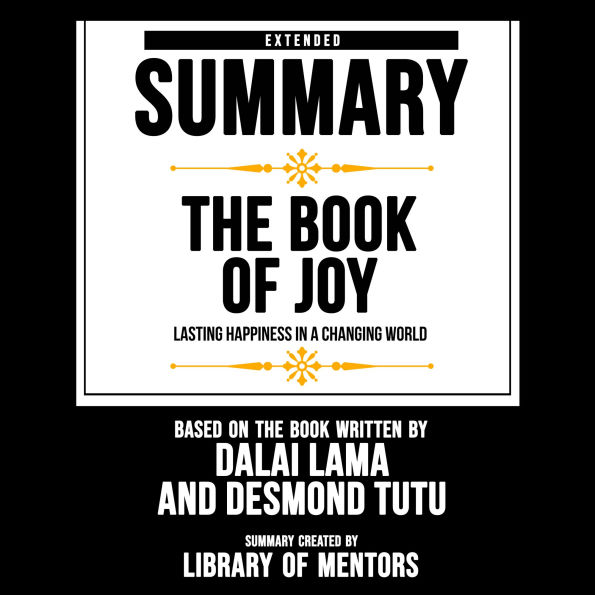 Extended Summary of The Book Of Joy - Lasting Happiness In A Changing World: Based On The Book Written By Dalai Lama And Desmond Tutu (Abridged)