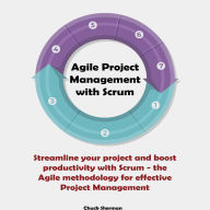 Agile Project Management with Scrum: Streamline your project and boost productivity with Scrum - the Agile methodology for effective Project Management