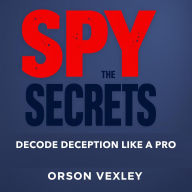 Spy the Secrets: Decode Deception Like a Pro: 