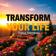 Transform Your Life: 7 Hidden Secrets to Unleash Your Potential: 