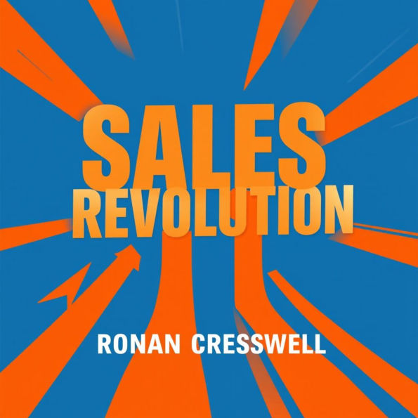 Sales Revolution: Transform Conversations into Unstoppable Success: 