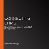 Connecting Christ: How to Discuss Jesus in a World of Diverse Paths