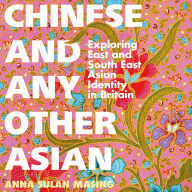 Chinese and Any Other Asian: Exploring East and South East Asian Identity in Britain