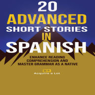 20 Advanced Short Stories in Spanish: Enhance Reading Comprehension and Master Grammar as a Native