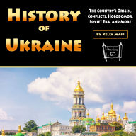 History of Ukraine: The Country's Origin, Conflicts, Holodomor, Soviet Era, and More