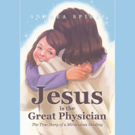 Jesus is the Great Physician: The True Story of a Miraculous Healing