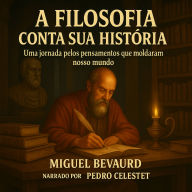 A FILOSOFIA CONTA SUA HISTÓRIA: Uma jornada pelos pensamentos que moldaram nosso mundo (Abridged)
