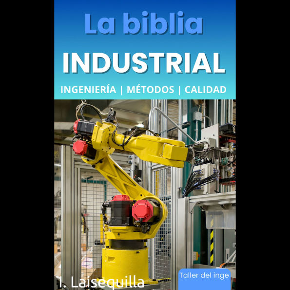 La biblia Industrial - Ingeniería, Métodos y Calidad