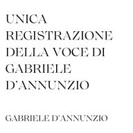 Unica registrazione della voce di Gabriele D'Annunzio