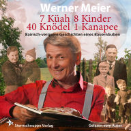 7 Küah 8 Kinder 40 Knödel 1 Kanapee: Bairisch-verquere Geschichten eines Bauernbuben