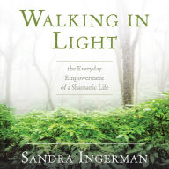 Walking in Light: The Everyday Empowerment of a Shamanic Life