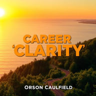 Career Clarity: Find Your Perfect Fit in Life: 