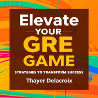 Elevate Your GRE Game: Strategies to Transform Success: 