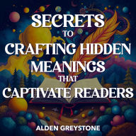 Secrets to Crafting Hidden Meanings That Captivate Readers: 