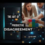 The Art of Productive Disagreement: Transforming Conflicts into Opportunities for Growth, Innovation, and Understanding