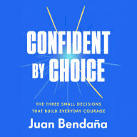 Textbooks to download on kindle Confident by Choice: The Three Small Decisions That Build Everyday Courage RTF DJVU PDB by Juan Bendaña 9780593725610 in English