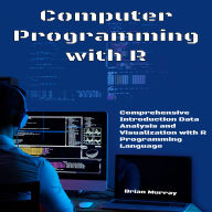 Computer Programming with R: Comprehensive Introduction Data Analysis and Visualization with R Programming Language