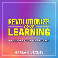 Revolutionize Your Learning: Fast-Track Your Skills Today: 