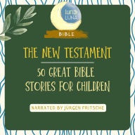 The New Testament: 50 Great Bible Stories for Children