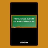 The Teacher's Guide to Data-Driven Education