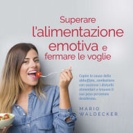 Superare l'alimentazione emotiva e fermare le voglie: Capire le cause delle abbuffate, combattere con successo i disturbi alimentari e trovare il suo peso personale desiderato.