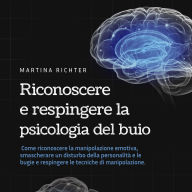 Riconoscere e respingere la psicologia del buio: Come riconoscere la manipolazione emotiva, smascherare un disturbo della personalità e le bugie e respingere le tecniche di manipolazione.