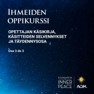 Ihmeiden oppikurssi, Opettajan käsikirja, Käsitteiden selvennykset ja Täydennysosa: [A Course in Miracles: Manual for Teachers and Supplements], Vol. 3