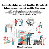 Agile Project Management with Scrum: A Practical Guide to Managing Projects and Product Development using Scrum Framework