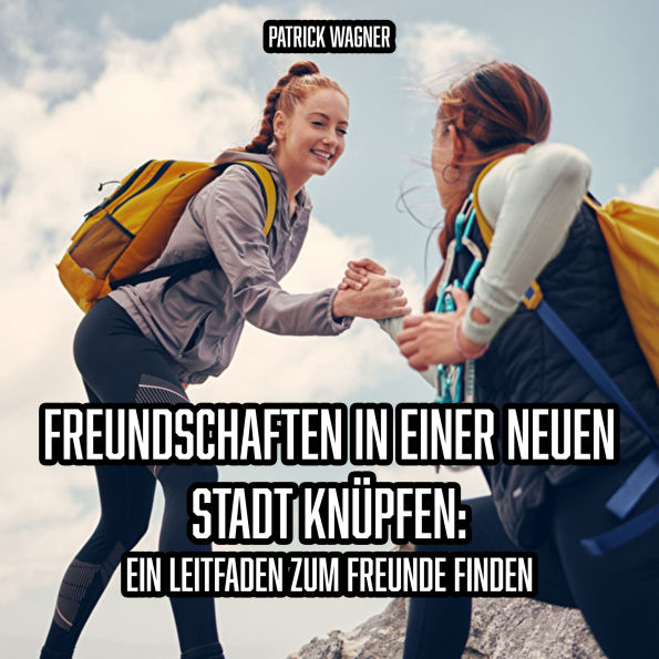 Freundschaften in einer neuen Stadt knüpfen: Ein Leitfaden zum Freunde finden