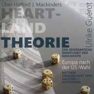 Über Halford J. Mackinders Heartland Theorie + Originaltext: Der geografische Drehpunkt der Geschichte