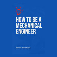 How to Be a Mechanical Engineer