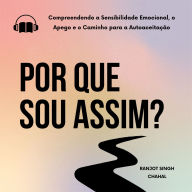 Por Que Sou Assim?: Compreendendo a Sensibilidade Emocional, o Apego e o Caminho para a Autoaceitação