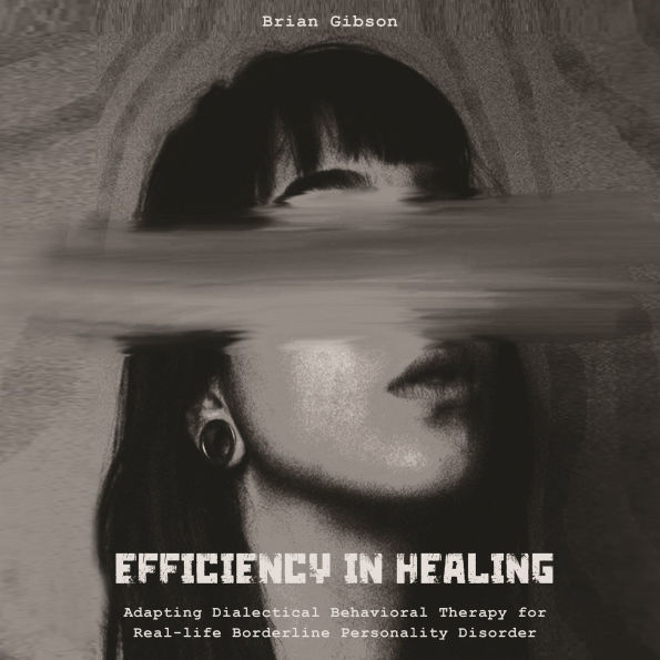 Efficiency in Healing: Adapting Dialectical Behavioral Therapy For Real-life Borderline Personality Disorder Care