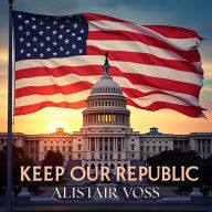 Keep Our Republic: Your Guide to Understanding and Action: Dive into 'Keep Our Republic' audiobooks for insightful knowledge and proactive engagement!