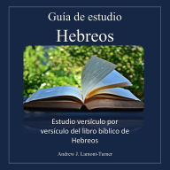 Guía de estudio: Hebreos: Estudio versículo por versículo del libro bíblico de Hebreos